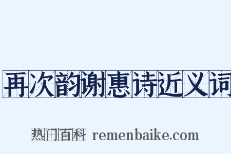 再次韵谢惠诗近义词是什么意思的图片